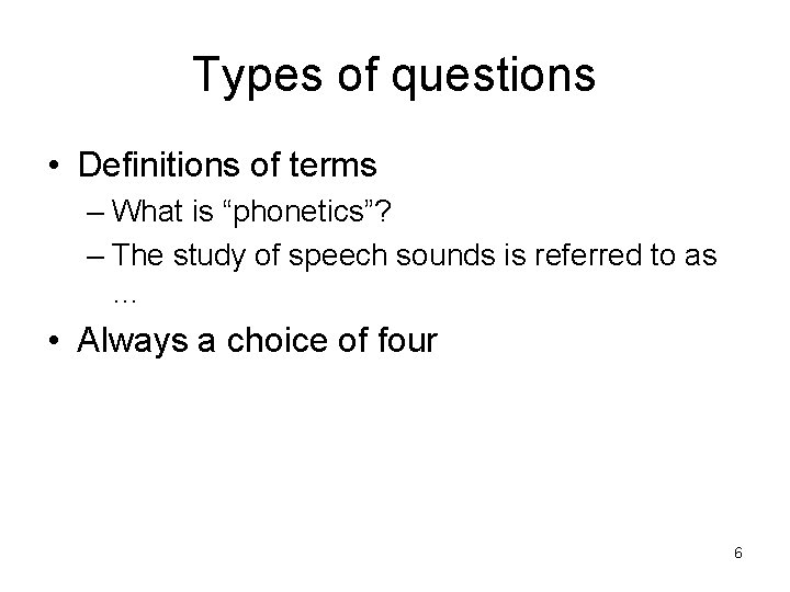 Types of questions • Definitions of terms – What is “phonetics”? – The study