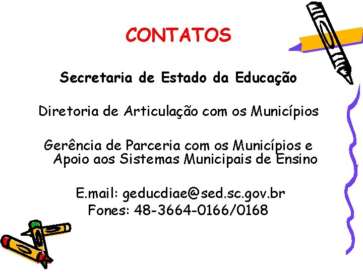 CONTATOS Secretaria de Estado da Educação Diretoria de Articulação com os Municípios Gerência de CONTATOS Secretaria de Estado da Educação Diretoria de Articulação com os Municípios Gerência de