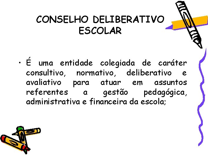 CONSELHO DELIBERATIVO ESCOLAR • É uma entidade colegiada de caráter consultivo, normativo, deliberativo e CONSELHO DELIBERATIVO ESCOLAR • É uma entidade colegiada de caráter consultivo, normativo, deliberativo e