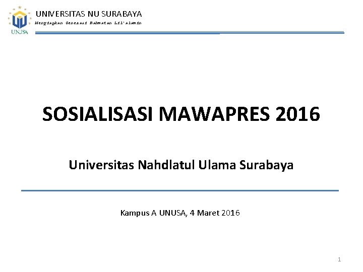 UNIVERSITAS NU SURABAYA Menyiapkan Generasi Rahmatan Lil’alamin SOSIALISASI MAWAPRES 2016 Universitas Nahdlatul Ulama Surabaya