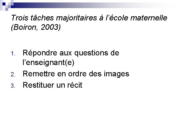 Trois tâches majoritaires à l’école maternelle (Boiron, 2003) 1. 2. 3. Répondre aux questions