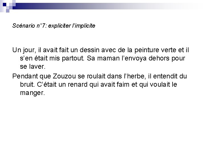 Scénario n° 7: expliciter l’implicite Un jour, il avait fait un dessin avec de