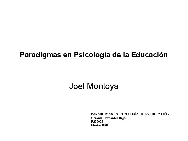 Paradigmas en Psicología de la Educación Joel Montoya PARADIGMAS EN PSICOLOGÍA DE LA EDUCACIÓN.
