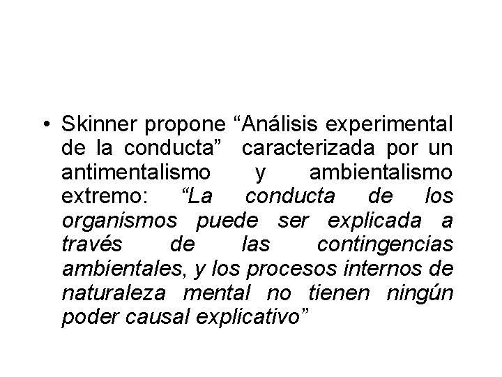  • Skinner propone “Análisis experimental de la conducta” caracterizada por un antimentalismo y