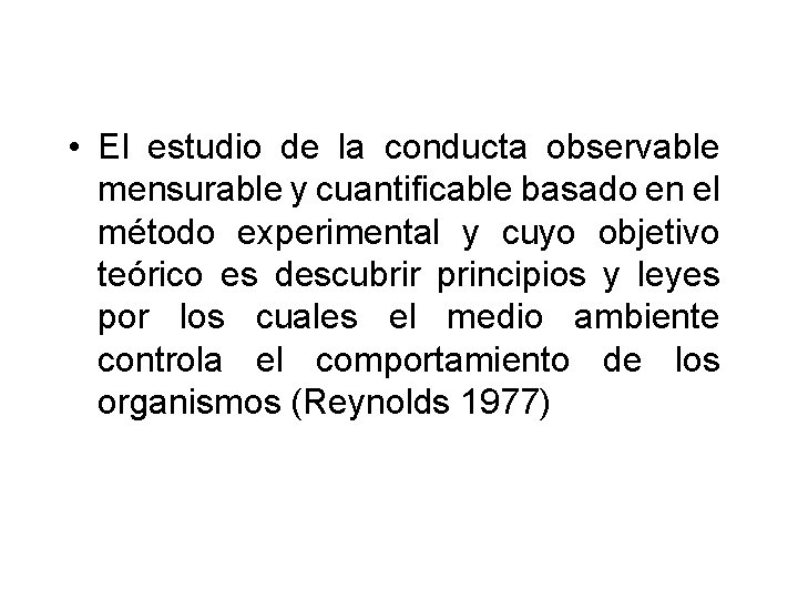  • El estudio de la conducta observable mensurable y cuantificable basado en el