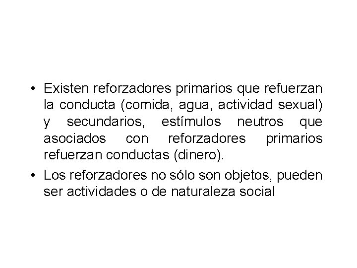  • Existen reforzadores primarios que refuerzan la conducta (comida, agua, actividad sexual) y