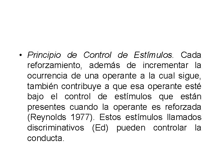  • Principio de Control de Estímulos. Cada reforzamiento, además de incrementar la ocurrencia