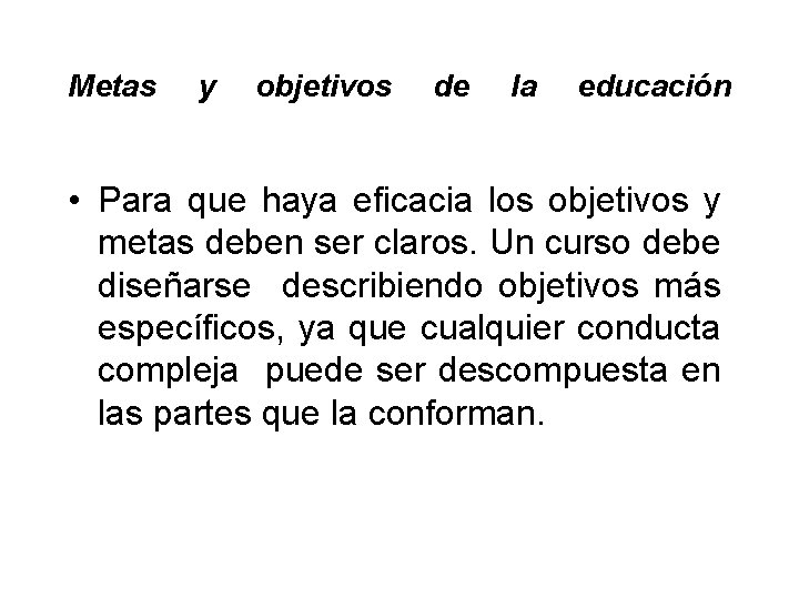 Metas y objetivos de la educación • Para que haya eficacia los objetivos y