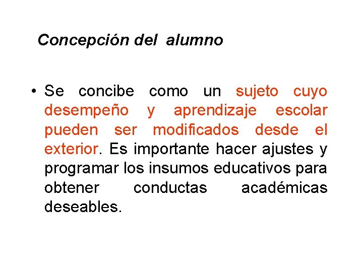  Concepción del alumno • Se concibe como un sujeto cuyo desempeño y aprendizaje