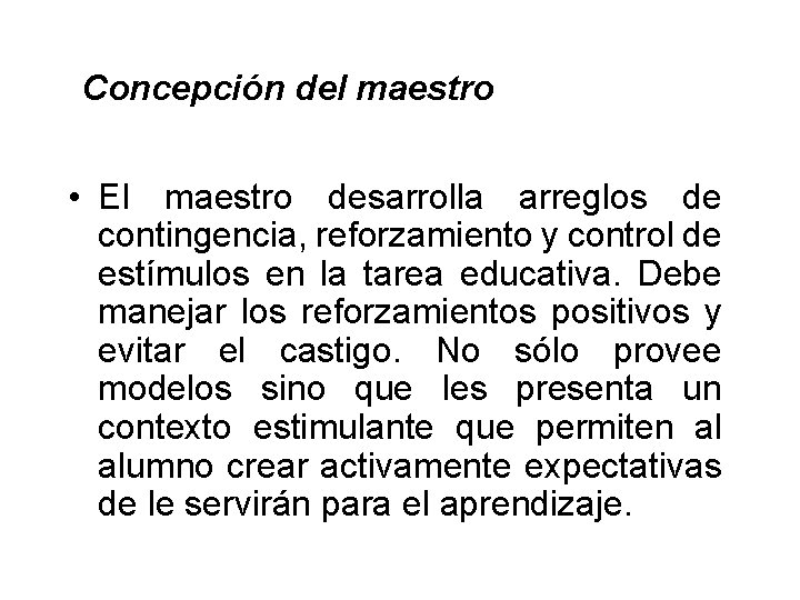  Concepción del maestro • El maestro desarrolla arreglos de contingencia, reforzamiento y control