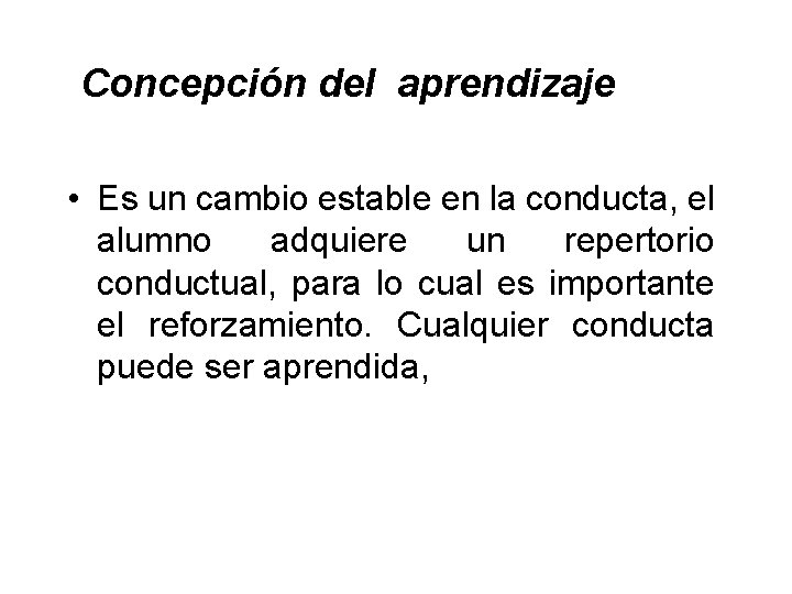  Concepción del aprendizaje • Es un cambio estable en la conducta, el alumno