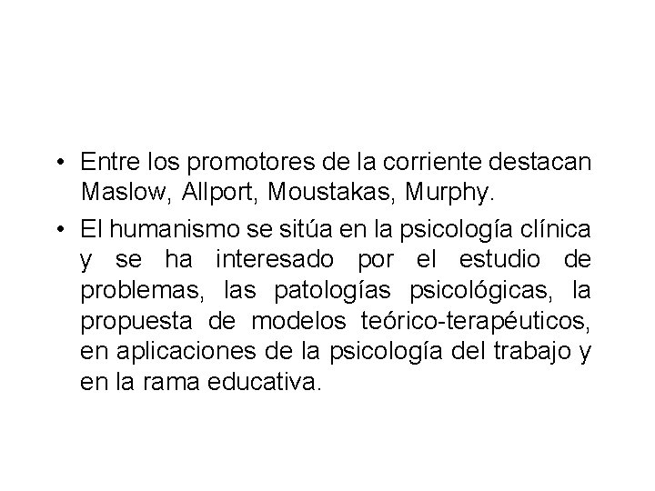  • Entre los promotores de la corriente destacan Maslow, Allport, Moustakas, Murphy. •