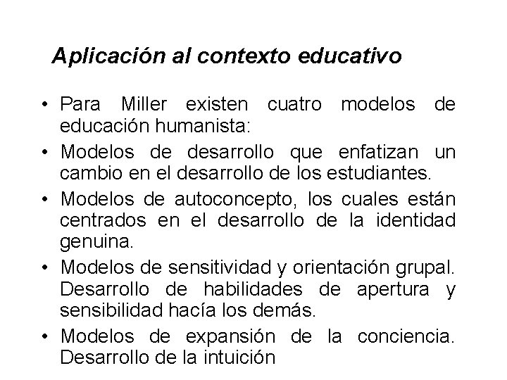  Aplicación al contexto educativo • Para Miller existen cuatro modelos de educación humanista: