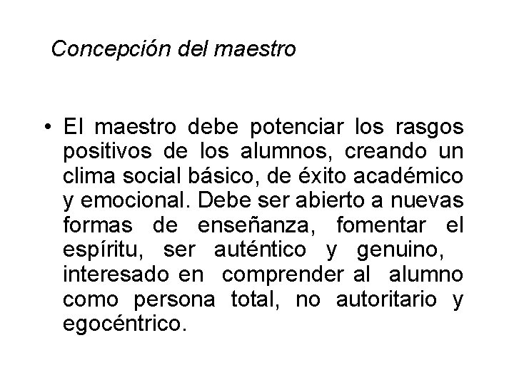  Concepción del maestro • El maestro debe potenciar los rasgos positivos de los