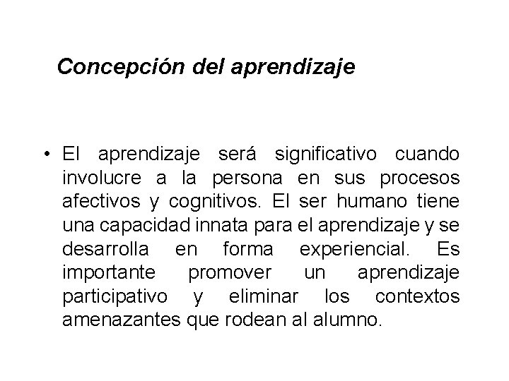  Concepción del aprendizaje • El aprendizaje será significativo cuando involucre a la persona