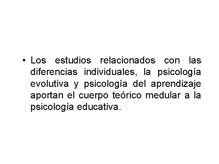  • Los estudios relacionados con las diferencias individuales, la psicología evolutiva y psicología