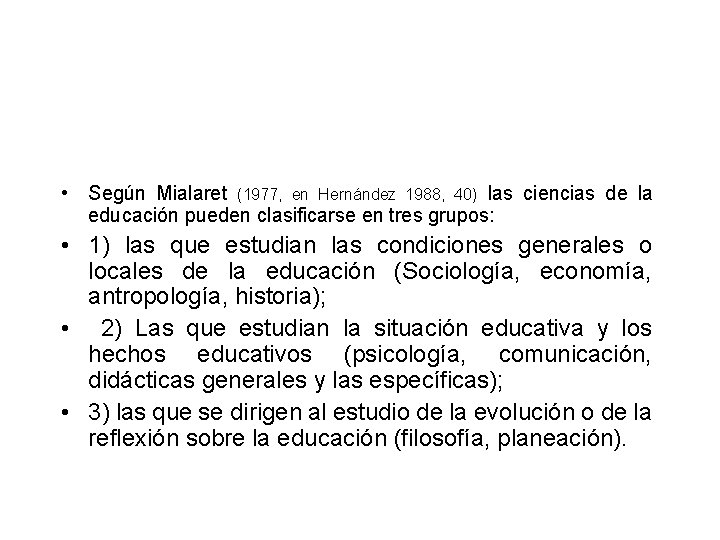  • Según Mialaret (1977, en Hernández 1988, 40) las ciencias de la educación