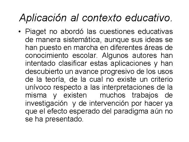  Aplicación al contexto educativo. • Piaget no abordó las cuestiones educativas de manera