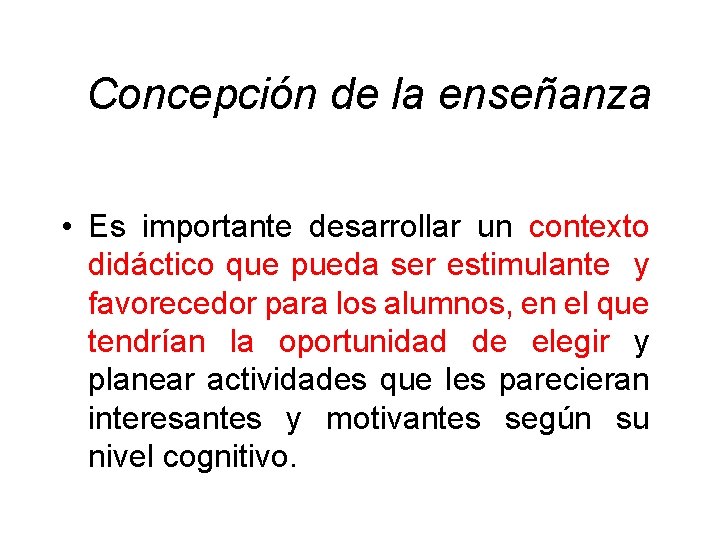  Concepción de la enseñanza • Es importante desarrollar un contexto didáctico que pueda