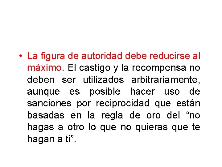  • La figura de autoridad debe reducirse al máximo. El castigo y la