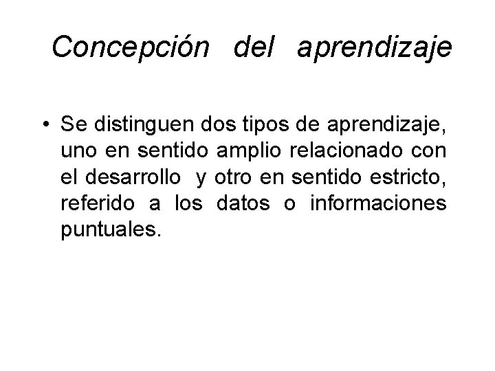  Concepción del aprendizaje • Se distinguen dos tipos de aprendizaje, uno en sentido