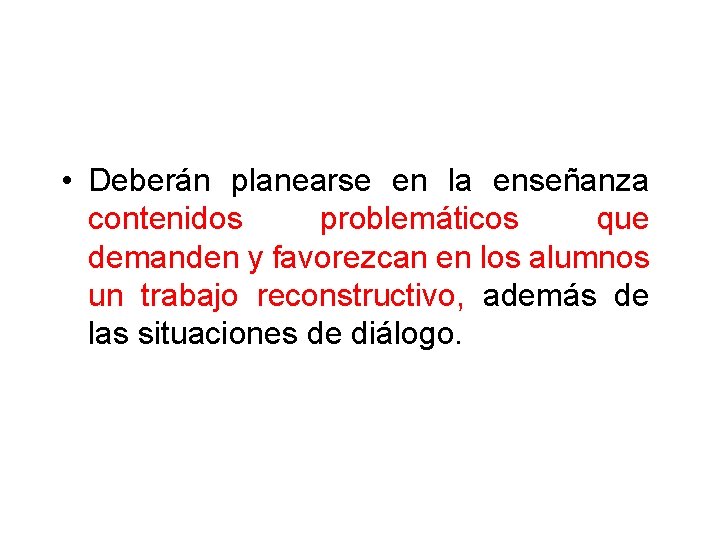  • Deberán planearse en la enseñanza contenidos problemáticos que demanden y favorezcan en