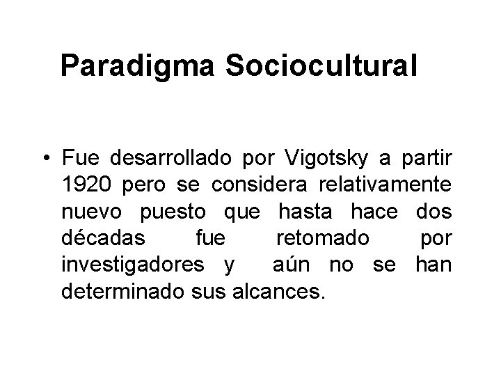  Paradigma Sociocultural • Fue desarrollado por Vigotsky a partir 1920 pero se considera