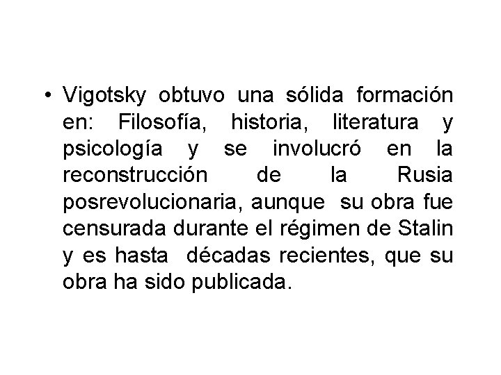  • Vigotsky obtuvo una sólida formación en: Filosofía, historia, literatura y psicología y
