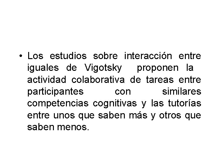  • Los estudios sobre interacción entre iguales de Vigotsky proponen la actividad colaborativa