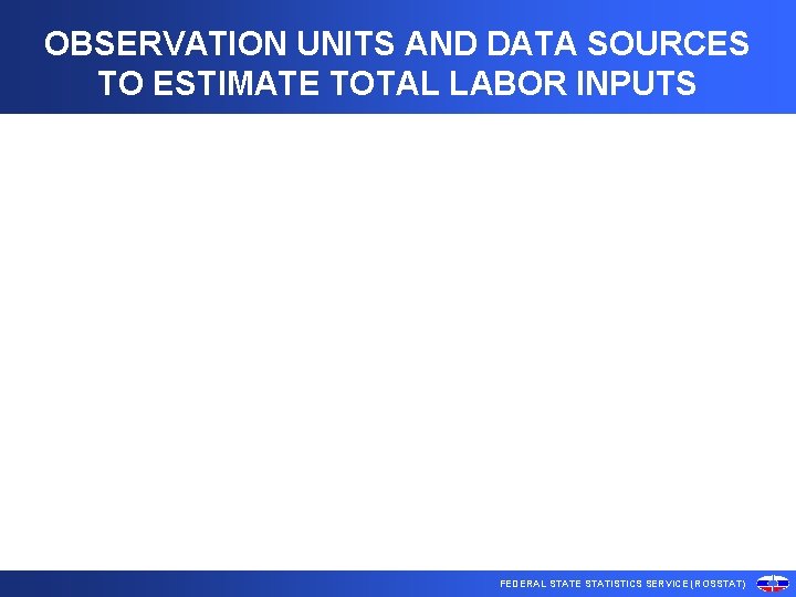 OBSERVATION UNITS AND DATA SOURCES TO ESTIMATE TOTAL LABOR INPUTS FEDERAL STATE STATISTICS SERVICE