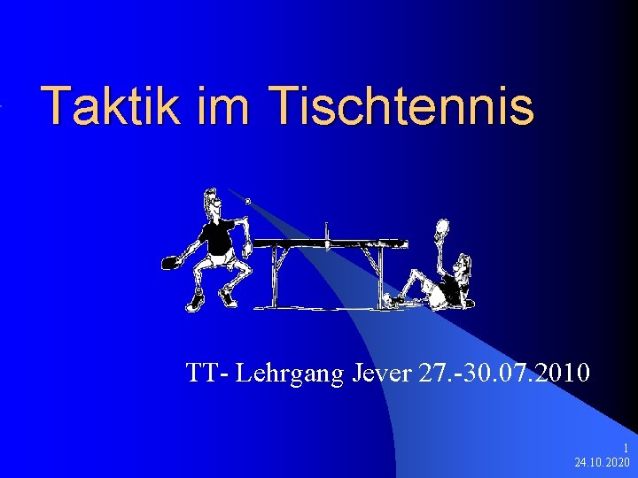Taktik im Tischtennis TT- Lehrgang Jever 27. -30. 07. 2010 1 24. 10. 2020