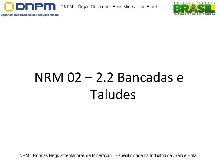 DNPM – Órgão Gestor dos Bens Minerais do Brasil NRM 02 – 2. 2 DNPM – Órgão Gestor dos Bens Minerais do Brasil NRM 02 – 2. 2