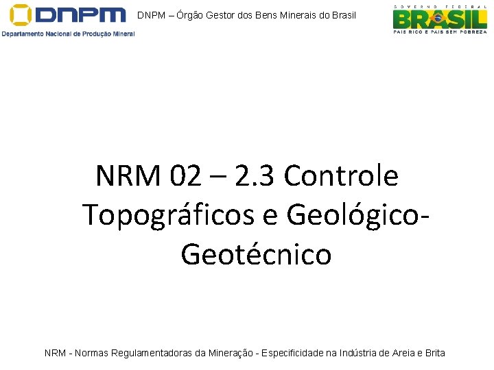 DNPM – Órgão Gestor dos Bens Minerais do Brasil NRM 02 – 2. 3 DNPM – Órgão Gestor dos Bens Minerais do Brasil NRM 02 – 2. 3