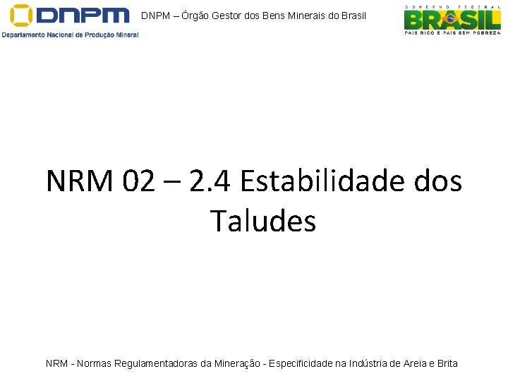 DNPM – Órgão Gestor dos Bens Minerais do Brasil NRM 02 – 2. 4 DNPM – Órgão Gestor dos Bens Minerais do Brasil NRM 02 – 2. 4