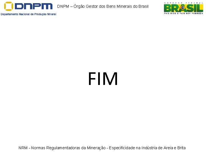 DNPM – Órgão Gestor dos Bens Minerais do Brasil FIM NRM - Normas Regulamentadoras DNPM – Órgão Gestor dos Bens Minerais do Brasil FIM NRM - Normas Regulamentadoras