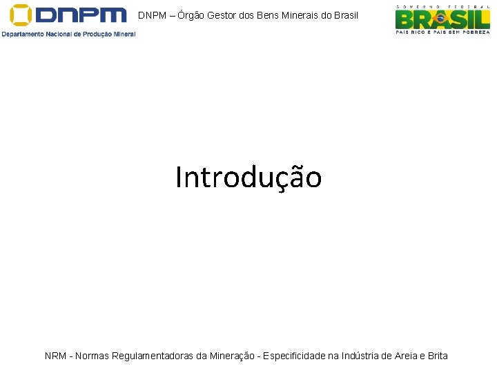 DNPM – Órgão Gestor dos Bens Minerais do Brasil Introdução NRM - Normas Regulamentadoras DNPM – Órgão Gestor dos Bens Minerais do Brasil Introdução NRM - Normas Regulamentadoras