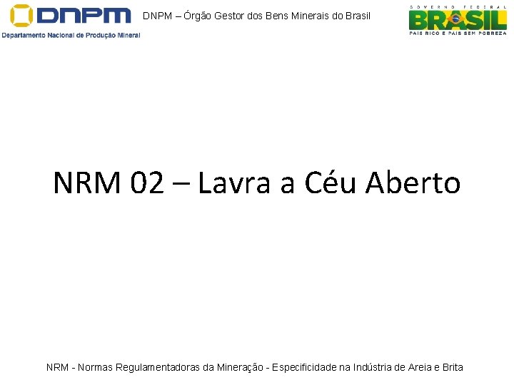 DNPM – Órgão Gestor dos Bens Minerais do Brasil NRM 02 – Lavra a DNPM – Órgão Gestor dos Bens Minerais do Brasil NRM 02 – Lavra a