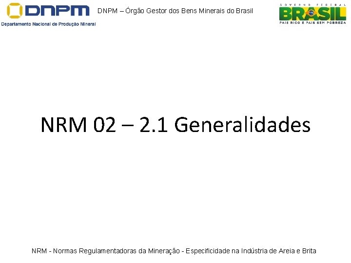 DNPM – Órgão Gestor dos Bens Minerais do Brasil NRM 02 – 2. 1 DNPM – Órgão Gestor dos Bens Minerais do Brasil NRM 02 – 2. 1