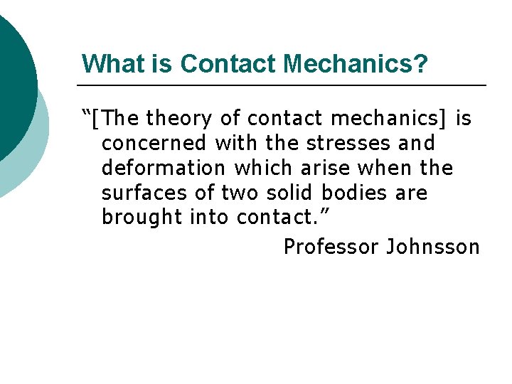 What is Contact Mechanics? “[The theory of contact mechanics] is concerned with the stresses