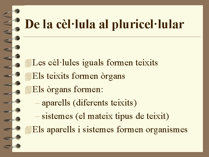 De la cèl·lula al pluricel·lular 4 Les cèl·lules iguals formen teixits 4 Els teixits