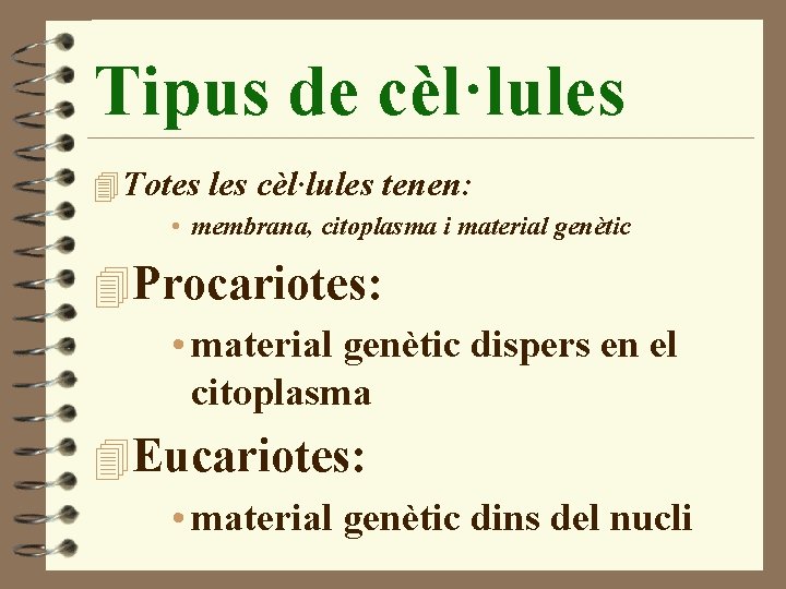 Tipus de cèl·lules 4 Totes les cèl·lules tenen: • membrana, citoplasma i material genètic