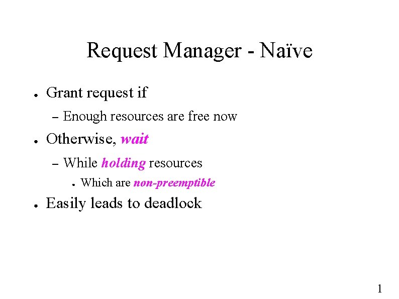 Request Manager - Naïve ● Grant request if – ● Enough resources are free