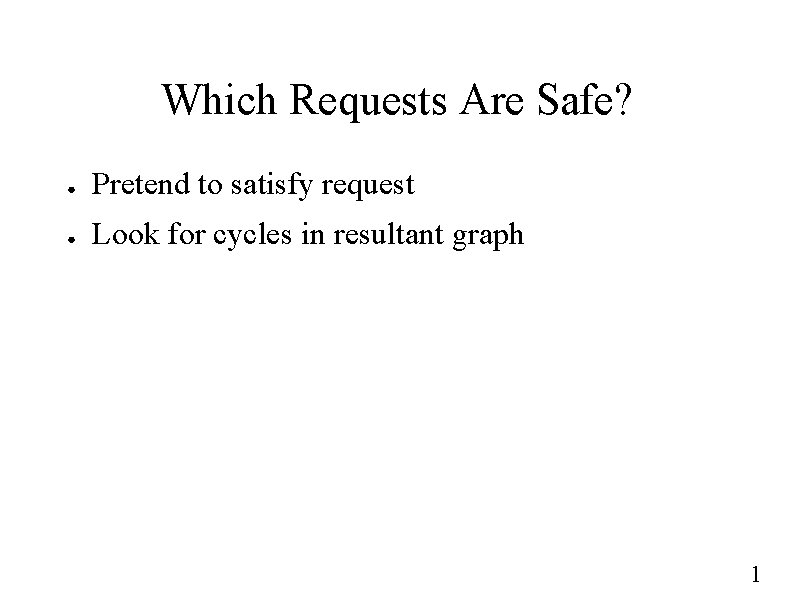 Which Requests Are Safe? ● Pretend to satisfy request ● Look for cycles in
