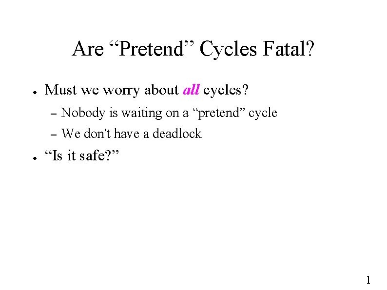 Are “Pretend” Cycles Fatal? ● ● Must we worry about all cycles? – Nobody