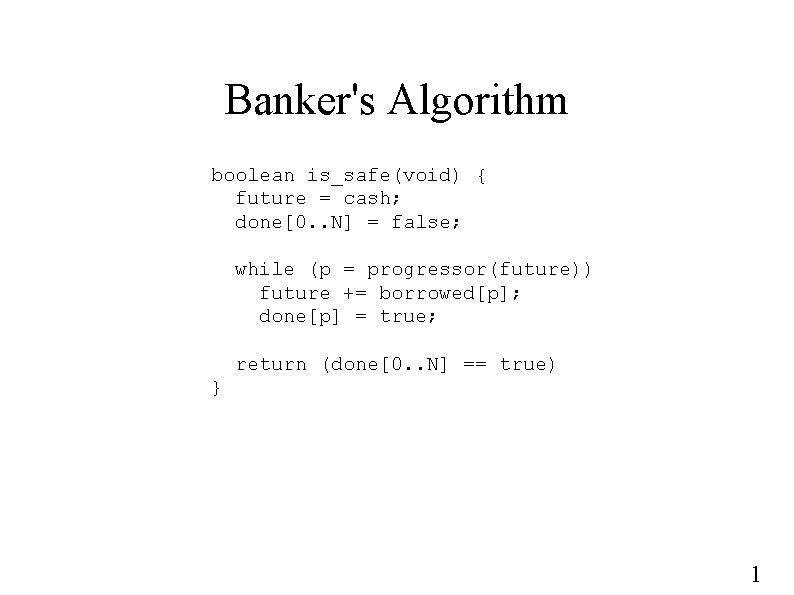 Banker's Algorithm boolean is_safe(void) { future = cash; done[0. . N] = false; while