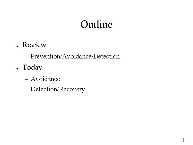 Outline ● Review – ● Prevention/Avoidance/Detection Today – Avoidance – Detection/Recovery 1 