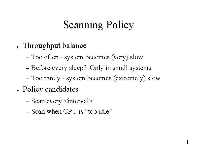 Scanning Policy ● ● Throughput balance – Too often - system becomes (very) slow