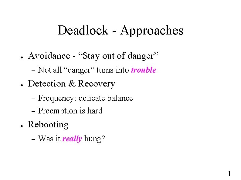 Deadlock - Approaches ● Avoidance - “Stay out of danger” – ● ● Not