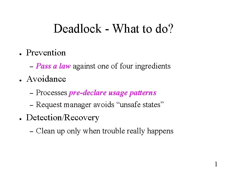 Deadlock - What to do? ● Prevention – ● ● Pass a law against