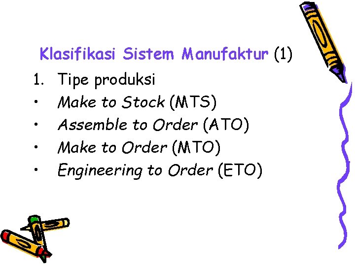 Klasifikasi Sistem Manufaktur (1) 1. • • Tipe produksi Make to Stock (MTS) Assemble